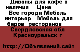 Диваны для кафе в наличии  › Цена ­ 6 900 - Все города Мебель, интерьер » Мебель для баров, ресторанов   . Свердловская обл.,Красноуральск г.